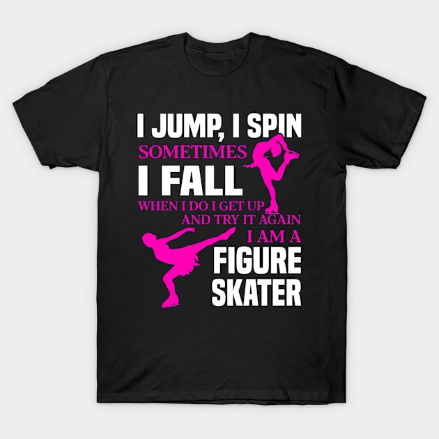 I Jump I Spin Sometimes I Fall I Am A Figure Skater Shirt T-Shirt by blimbercornbread